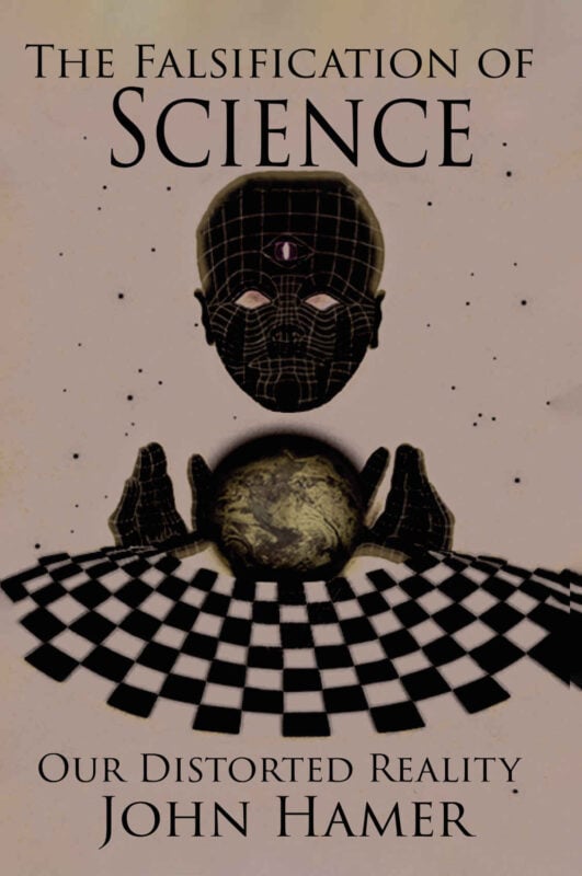 The Falsification of Science: Our Distorted Reality